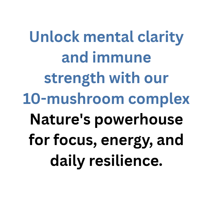 Text advertisement for a 10-mushroom complex claiming to enhance mental clarity, immune strength, focus, energy, and daily resilience.